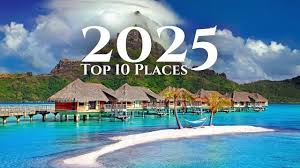 Top 10 Travel Destinations for 2025: Where to Go Next